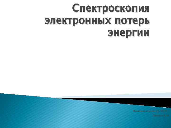 Спектроскопия электронных потерь энергии Выполнил студент гр. 042701 Лопатин А. М. 