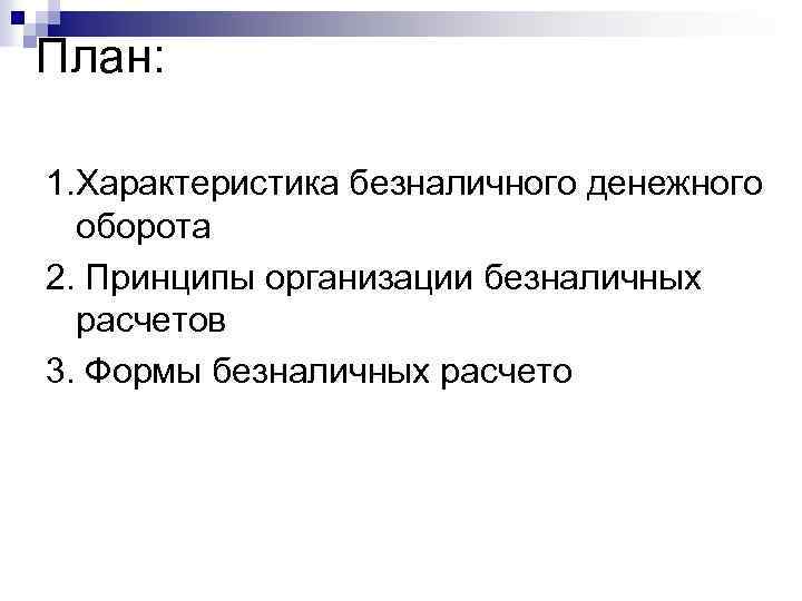 План: 1. Характеристика безналичного денежного оборота 2. Принципы организации безналичных расчетов 3. Формы безналичных