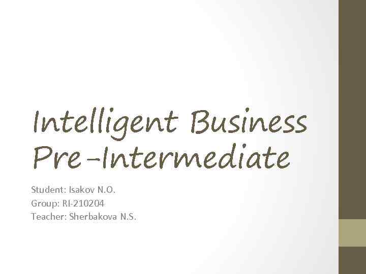 Intelligent Business Pre-Intermediate Student: Isakov N. O. Group: RI-210204 Teacher: Sherbakova N. S. 