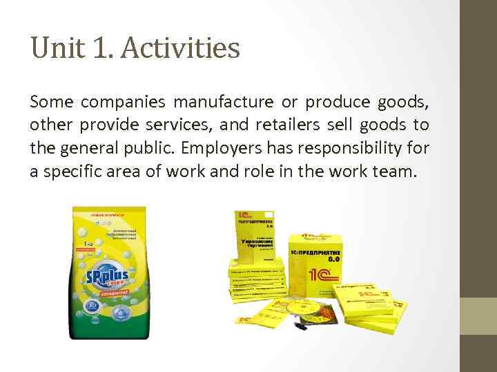 Unit 1. Activities Some companies manufacture or produce goods, other provide services, and retailers