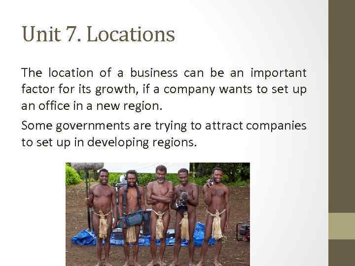 Unit 7. Locations The location of a business can be an important factor for