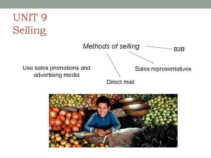 UNIT 9 Selling Methods of selling Use sales promotions and advertising media B 2