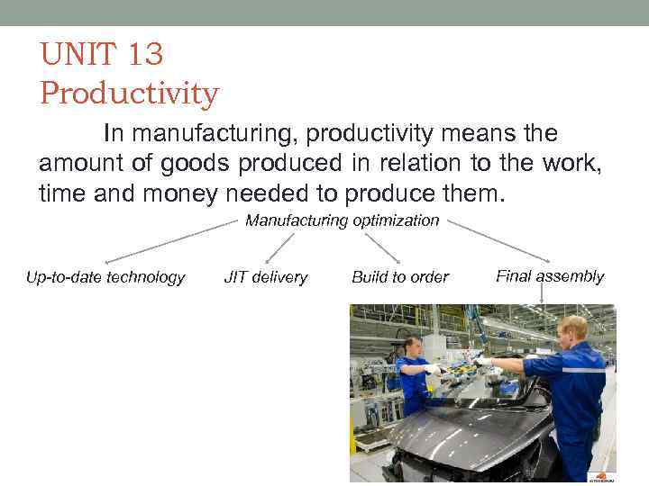 UNIT 13 Productivity In manufacturing, productivity means the amount of goods produced in relation