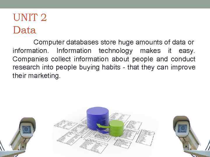 UNIT 2 Data Computer databases store huge amounts of data or information. Information technology