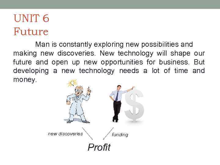 UNIT 6 Future Man is constantly exploring new possibilities and making new discoveries. New