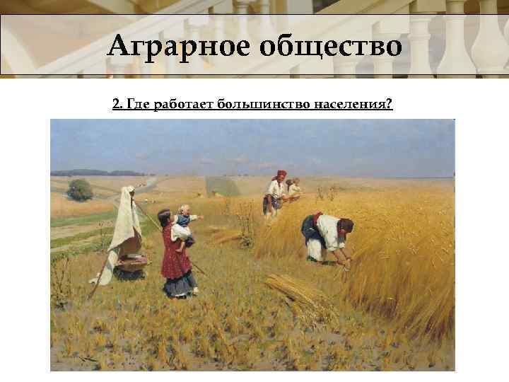 Аграрное общество 2. Где работает большинство населения? 