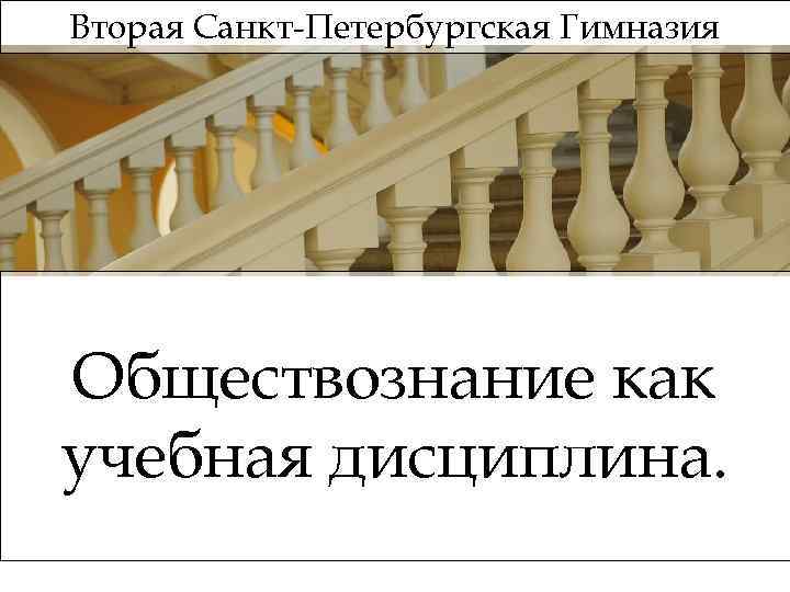 Вторая Санкт-Петербургская Гимназия Обществознание как учебная дисциплина. 