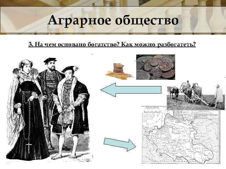 Аграрное общество 3. На чем основано богатство? Как можно разбогатеть? 