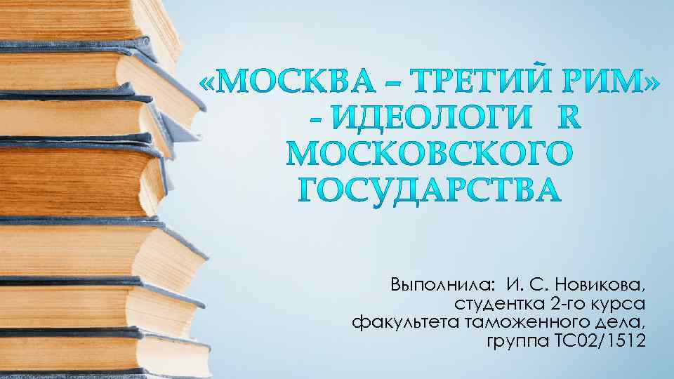 Выполнила: И. С. Новикова, студентка 2 -го курса факультета таможенного дела, группа ТС 02/1512