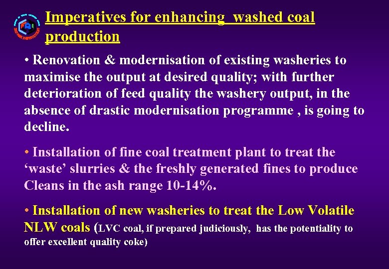 Imperatives for enhancing washed coal production • Renovation & modernisation of existing washeries to
