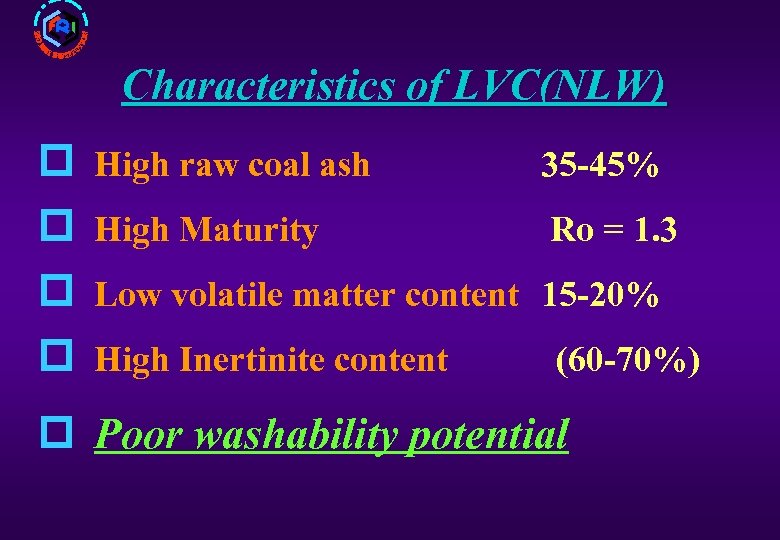 Characteristics of LVC(NLW) p p High raw coal ash 35 -45% High Maturity Ro