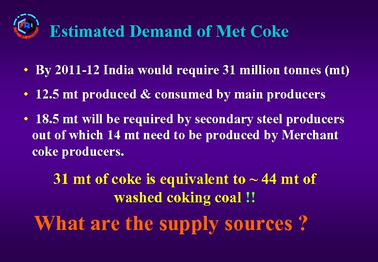 Estimated Demand of Met Coke • By 2011 -12 India would require 31 million