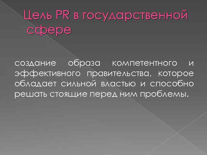 Цель PR в государственной сфере создание образа компетентного и эффективного правительства, которое обладает сильной