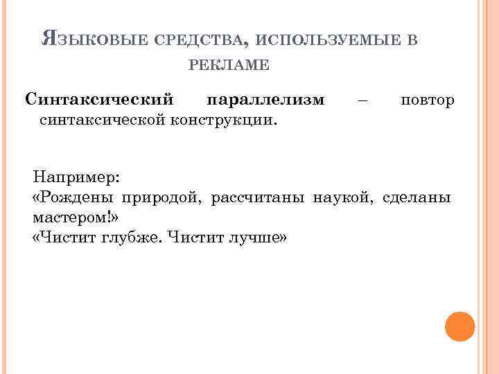 ЯЗЫКОВЫЕ СРЕДСТВА, ИСПОЛЬЗУЕМЫЕ В РЕКЛАМЕ Синтаксический параллелизм синтаксической конструкции. – повтор Например: «Рождены природой,