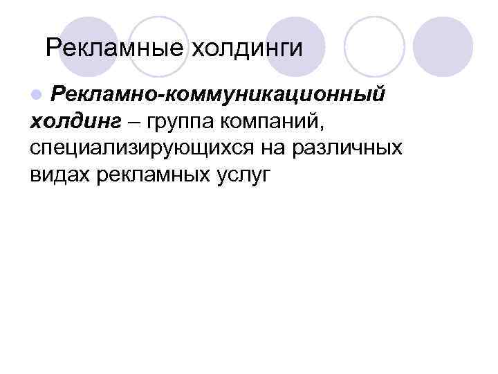 Рекламные холдинги Рекламно-коммуникационный холдинг – группа компаний, специализирующихся на различных видах рекламных услуг l