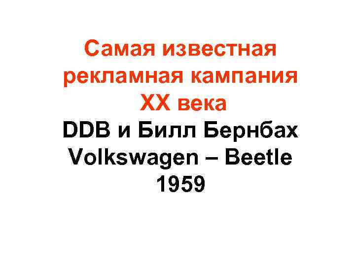 Самая известная рекламная кампания ХХ века DDB и Билл Бернбах Volkswagen – Beetle 1959