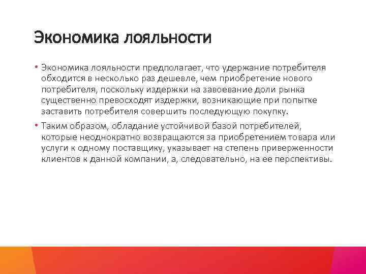 Экономика лояльности • Экономика лояльности предполагает, что удержание потребителя обходится в несколько раз дешевле,