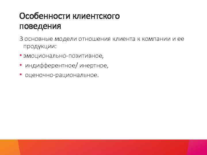 Особенности клиентского поведения 3 основные модели отношения клиента к компании и ее продукции: •