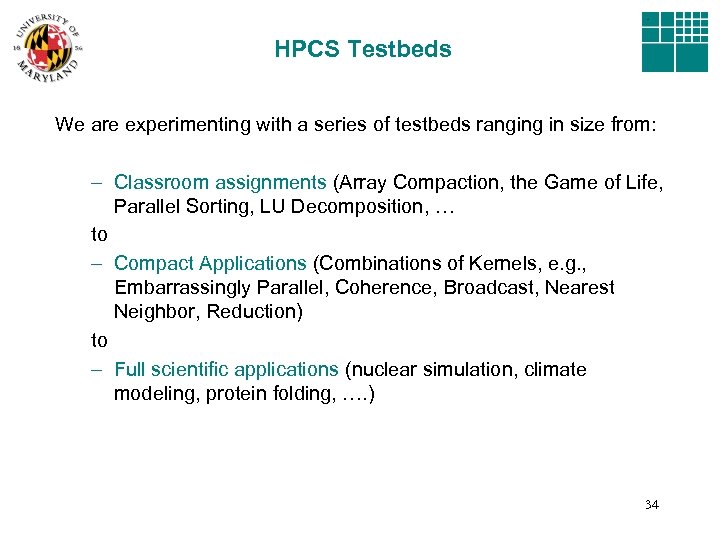 HPCS Testbeds We are experimenting with a series of testbeds ranging in size from: