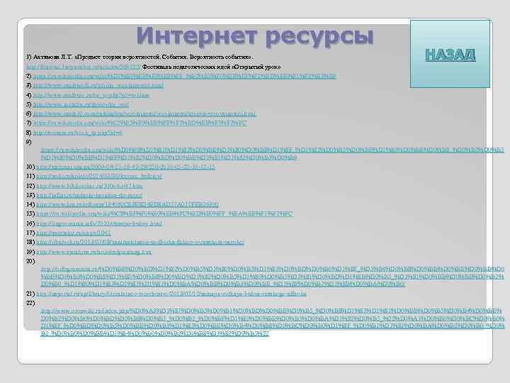 Интернет ресурсы НАЗАД 1) Ахтямова Л. Т. «Предмет теории вероятностей. События. Вероятность события» .