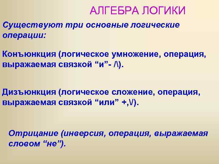 АЛГЕБРА ЛОГИКИ Существуют три основные логические операции: Конъюнкция (логическое умножение, операция, выражаемая связкой “и”-
