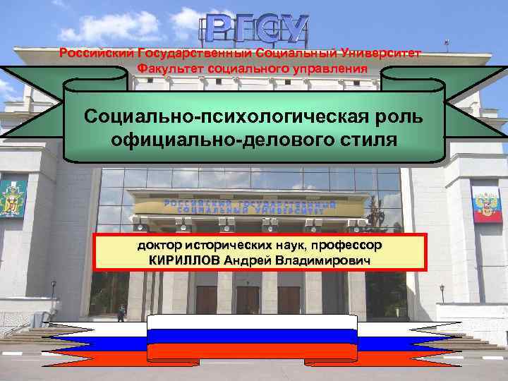 Российский Государственный Социальный Университет Факультет социального управления Социально-психологическая роль официально-делового стиля доктор исторических наук,