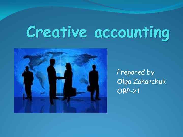 Creative accounting Prepared by Olga Zaharchuk OBP-21 