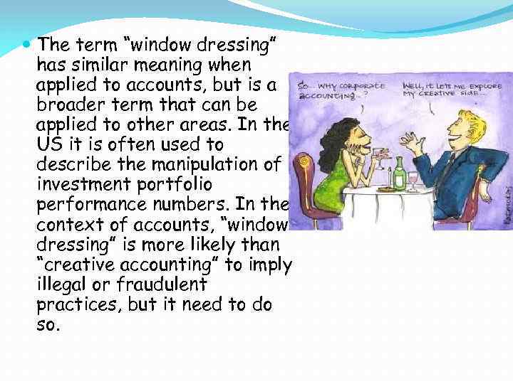  The term “window dressing” has similar meaning when applied to accounts, but is