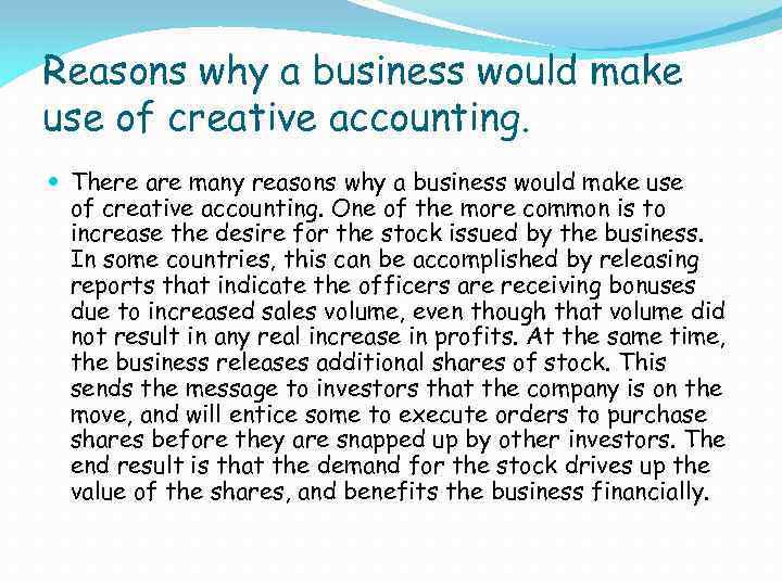 Reasons why a business would make use of creative accounting. There are many reasons