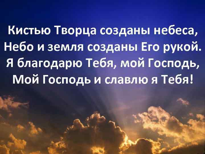 Кистью Творца созданы небеса, Небо и земля созданы Его рукой. Я благодарю Тебя, мой