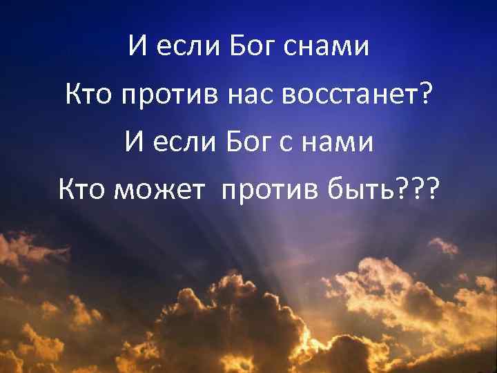 И если Бог снами Кто против нас восстанет? И если Бог с нами Кто