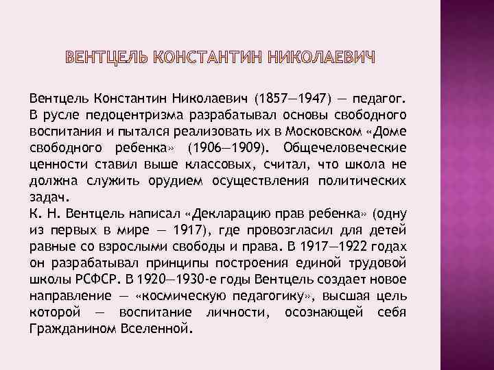 Вентцель Константин Николаевич (1857— 1947) — педагог. В русле педоцентризма разрабатывал основы свободного воспитания