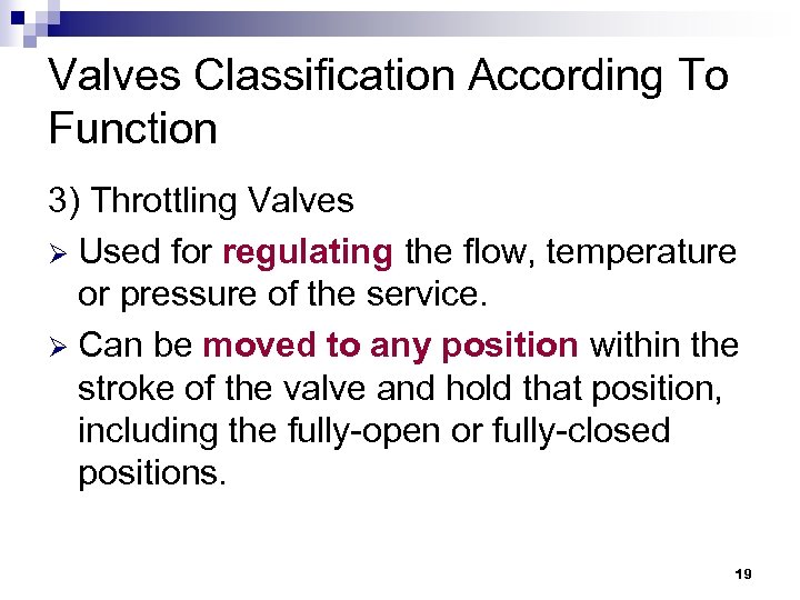 Valves Classification According To Function 3) Throttling Valves Ø Used for regulating the flow,