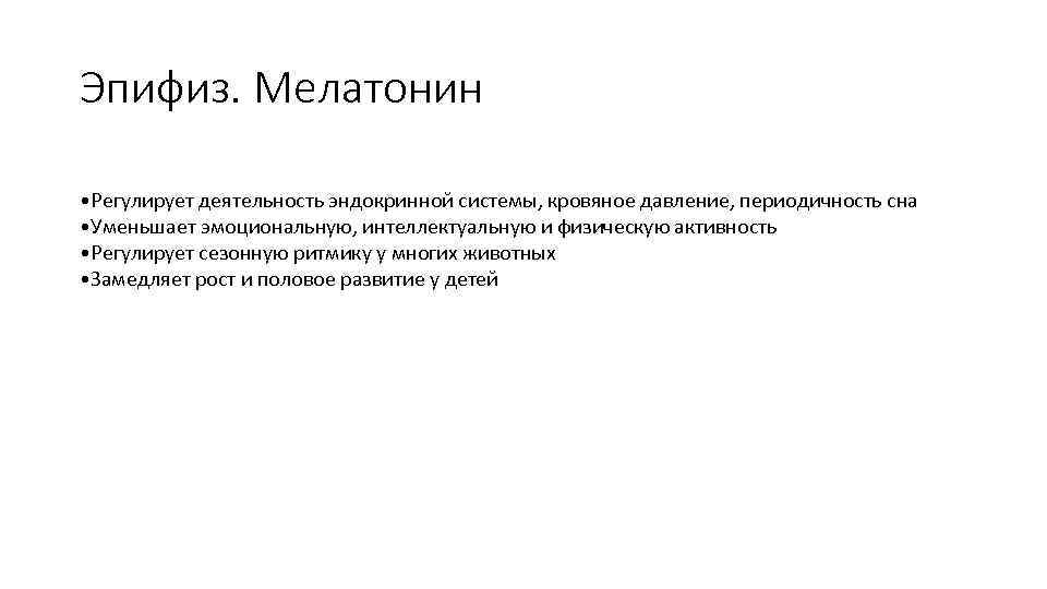 Эпифиз. Мелатонин • Регулирует деятельность эндокринной системы, кровяное давление, периодичность сна • Уменьшает эмоциональную,