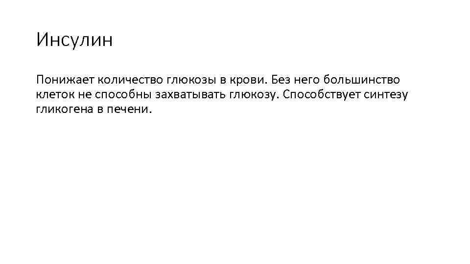 Инсулин Понижает количество глюкозы в крови. Без него большинство клеток не способны захватывать глюкозу.