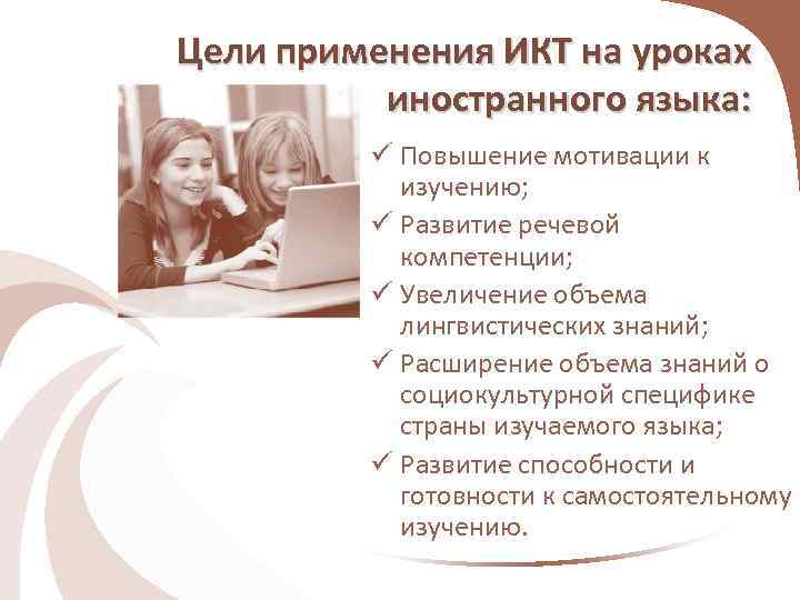 Цели применения ИКТ на уроках иностранного языка: ü Повышение мотивации к изучению; ü Развитие