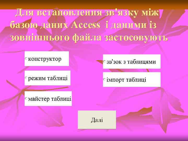Для встановлення зв'язку між базою даних Access і даними із зовнішнього файла застосовують 