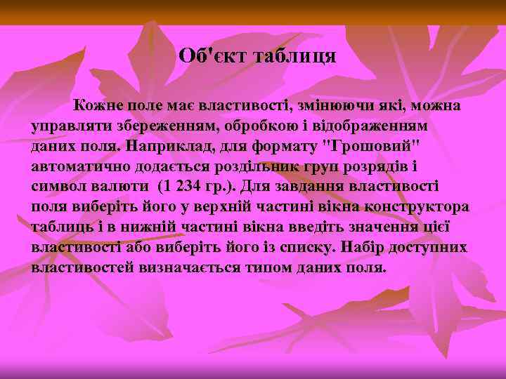 Об'єкт таблиця Кожне поле має властивості, змінюючи які, можна управляти збереженням, обробкою і відображенням