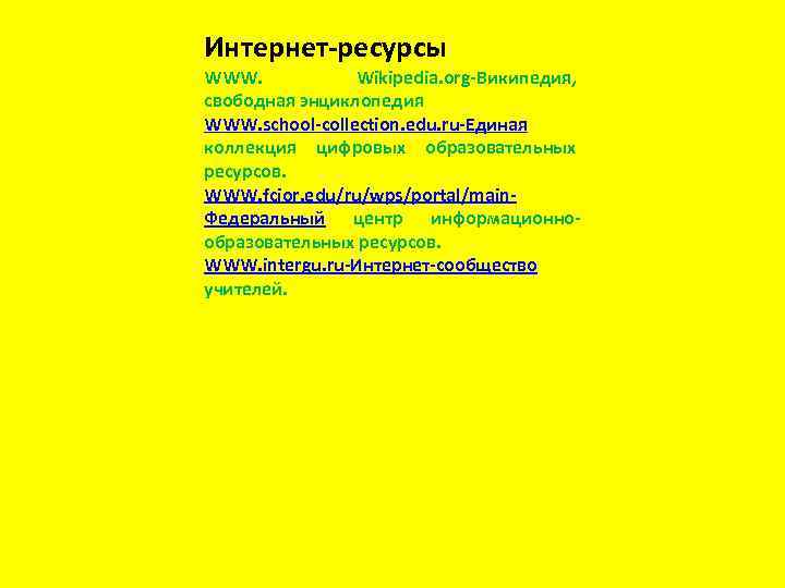 Интернет-ресурсы WWW. Wikipedia. org-Википедия, свободная энциклопедия WWW. school-collection. edu. ru-Единая коллекция цифровых образовательных ресурсов.