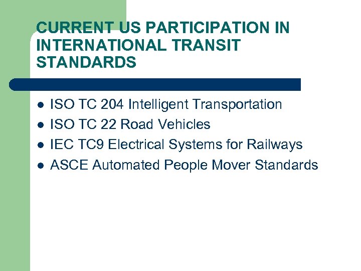 CURRENT US PARTICIPATION IN INTERNATIONAL TRANSIT STANDARDS l l ISO TC 204 Intelligent Transportation