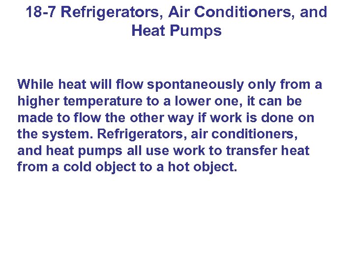 18 -7 Refrigerators, Air Conditioners, and Heat Pumps While heat will flow spontaneously only