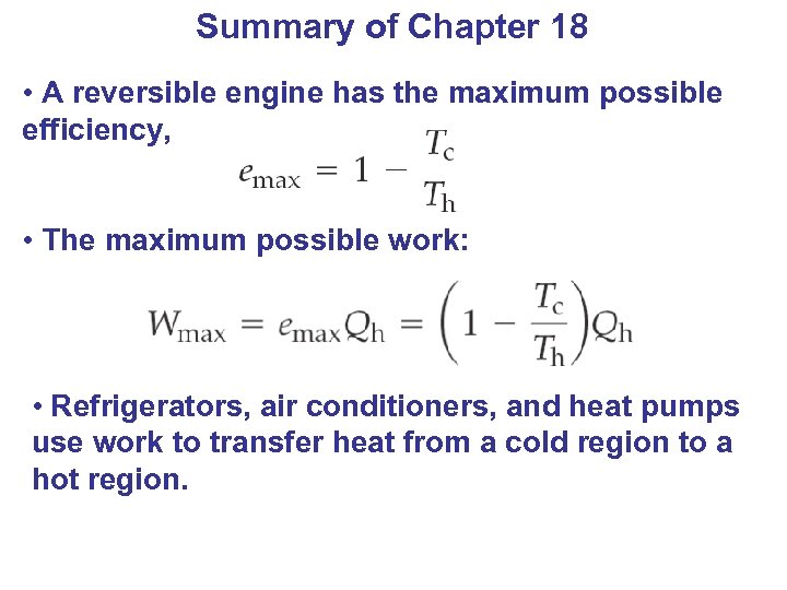 Summary of Chapter 18 • A reversible engine has the maximum possible efficiency, •