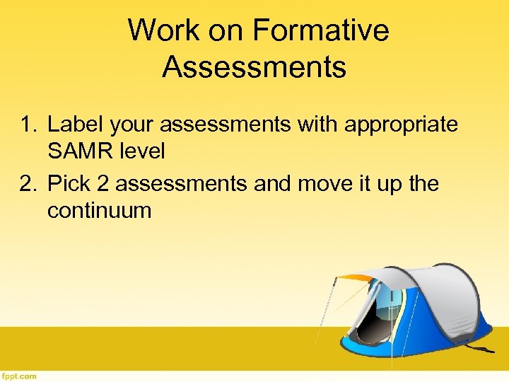 Work on Formative Assessments 1. Label your assessments with appropriate SAMR level 2. Pick