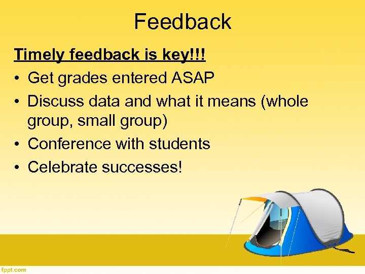 Feedback Timely feedback is key!!! • Get grades entered ASAP • Discuss data and