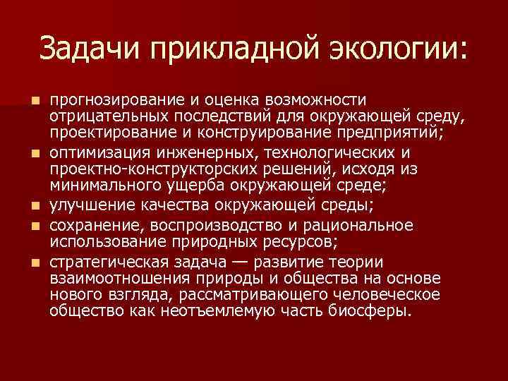 Задачи прикладной экологии: n n n прогнозирование и оценка возможности отрицательных последствий для окружающей