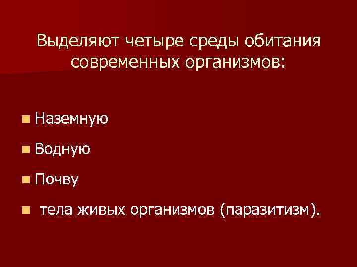 Выделяют четыре среды обитания современных организмов: n Наземную n Водную n Почву n тела