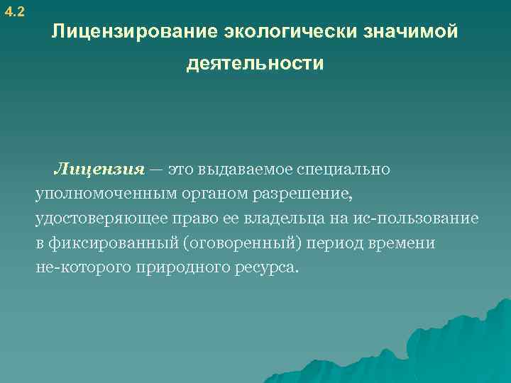4. 2 Лицензирование экологически значимой деятельности Лицензия — это выдаваемое специально уполномоченным органом разрешение,