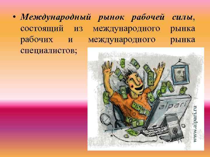  • Международный рынок рабочей силы, состоящий из международного рынка рабочих и международного рынка