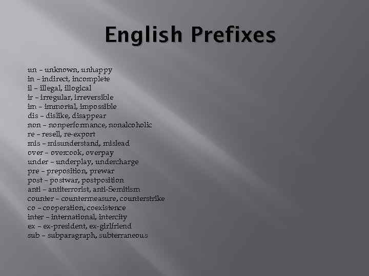 English Prefixes un – unknown, unhappy in – indirect, incomplete il – illegal, illogical