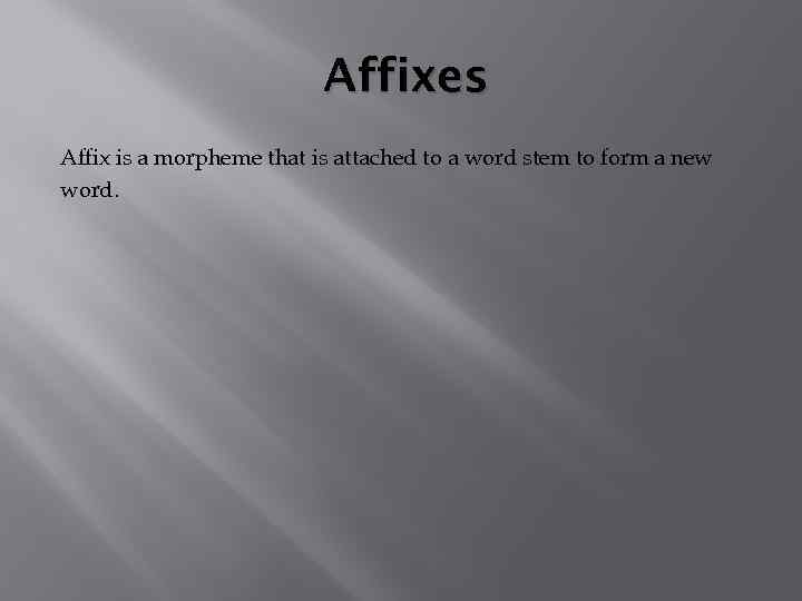 Affixes Affix is a morpheme that is attached to a word stem to form